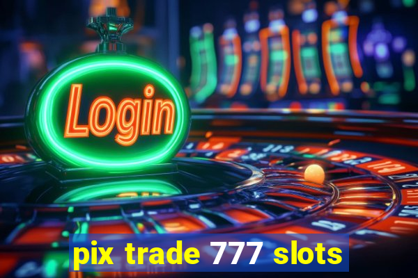 pix trade 777 slots